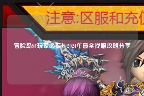 冒险岛SF玩家必看！2024年最全找服攻略分享✨
