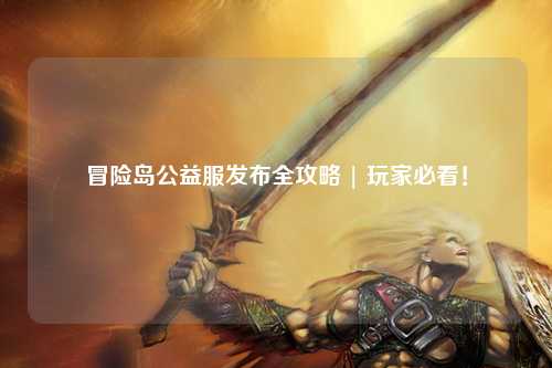 冒险岛公益服发布全攻略 | 玩家必看！