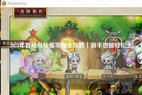 2025年冒险岛私服发布全攻略|新手也能轻松上手!
