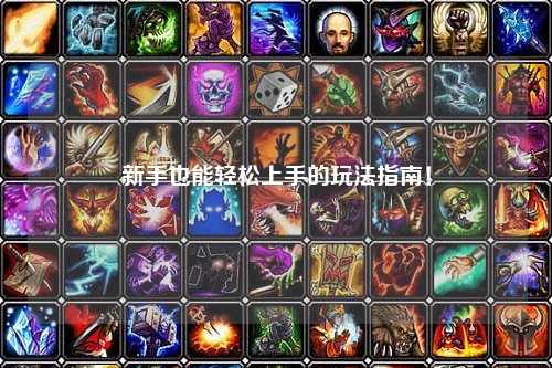 新手也能轻松上手的玩法指南!