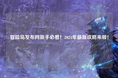 冒险岛发布网新手必看！2024年最新攻略来啦！