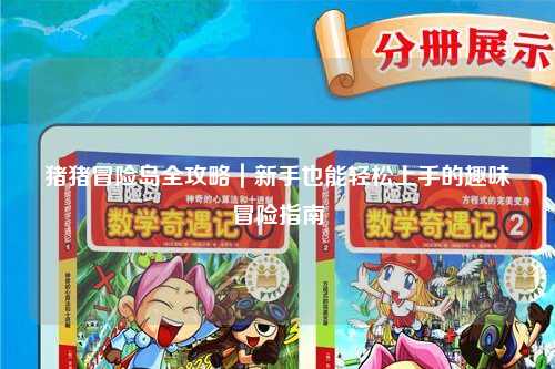 猪猪冒险岛全攻略|新手也能轻松上手的趣味冒险指南