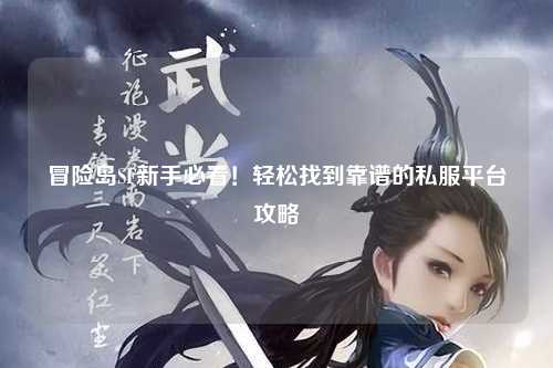 冒险岛SF新手必看！轻松找到靠谱的私服平台攻略