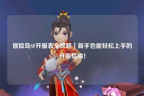 冒险岛SF开服表全攻略｜新手也能轻松上手的开服指南！