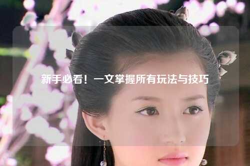 新手必看！一文掌握所有玩法与技巧