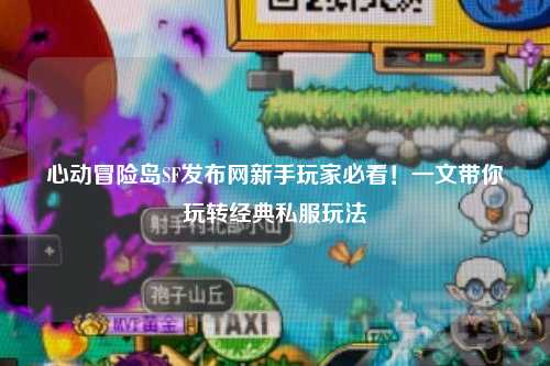 心动冒险岛SF发布网新手玩家必看！一文带你玩转经典私服玩法