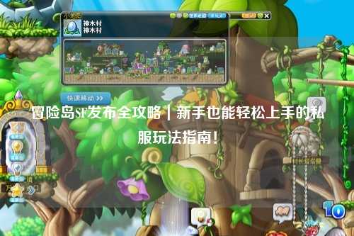 冒险岛SF发布全攻略|新手也能轻松上手的私服玩法指南!