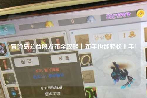 冒险岛公益服发布全攻略|新手也能轻松上手!