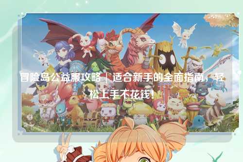 冒险岛公益服攻略 | 适合新手的全面指南，轻松上手不花钱！