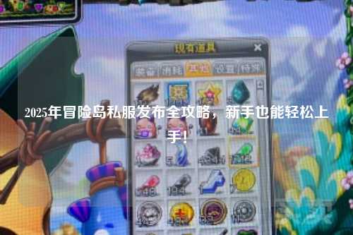 2025年冒险岛私服发布全攻略，新手也能轻松上手！