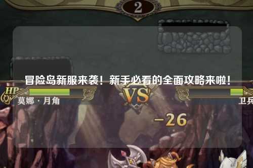 冒险岛新服来袭!新手必看的全面攻略来啦!