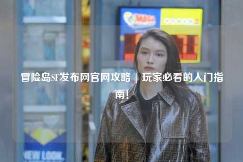 冒险岛SF发布网官网攻略 | 玩家必看的入门指南!
