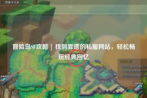 冒险岛SF攻略 | 找到靠谱的私服网站，轻松畅玩经典回忆