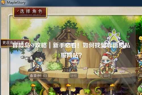 冒险岛SF攻略｜新手必看！如何找到靠谱的私服网站？