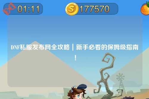 DNF私服发布网全攻略｜新手必看的保姆级指南！