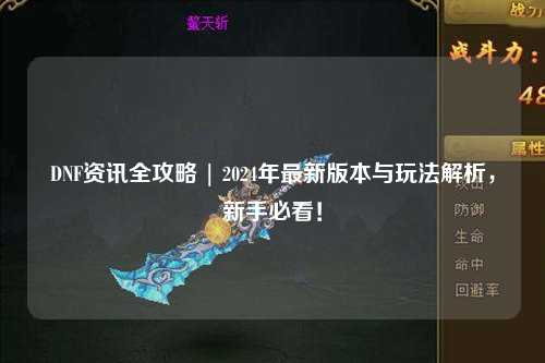 DNF资讯全攻略 | 2024年最新版本与玩法解析，新手必看！