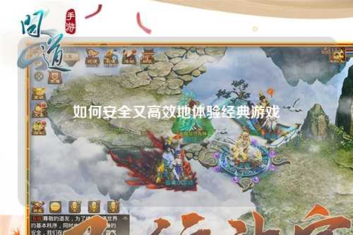 如何安全又高效地体验经典游戏